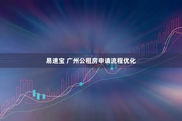 易速宝 广州公租房申请流程优化
