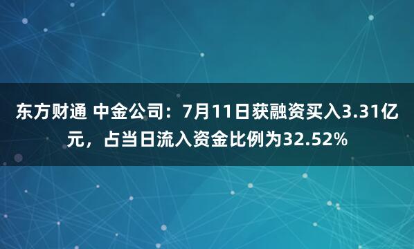 东方财通 中金公司：7月11日获融资买入3.31亿元，占当日流入资金比例为32.52%