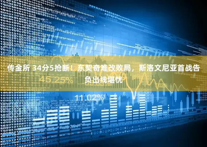 传金所 34分5抢断！东契奇难改败局，斯洛文尼亚首战告负出线堪忧