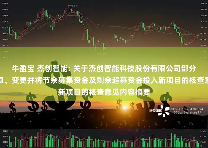 牛盈宝 杰创智能: 关于杰创智能科技股份有限公司部分募投项目结项、变更并将节余募集资金及剩余超募资金投入新项目的核查意见内容摘要