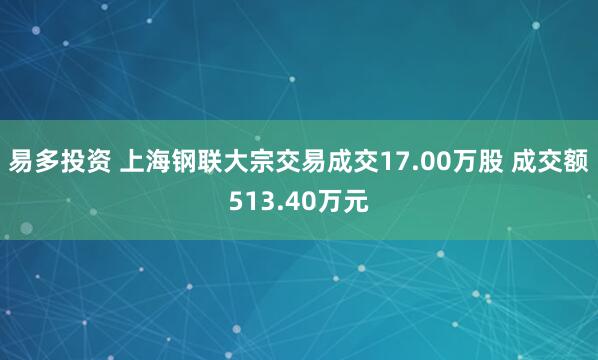 易多投资 上海钢联大宗交易成交17.00万股 成交额513.40万元
